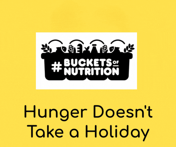 Buckets of Nutrition campaign GIF with the message ‘Hunger Doesn’t Take a Holiday’