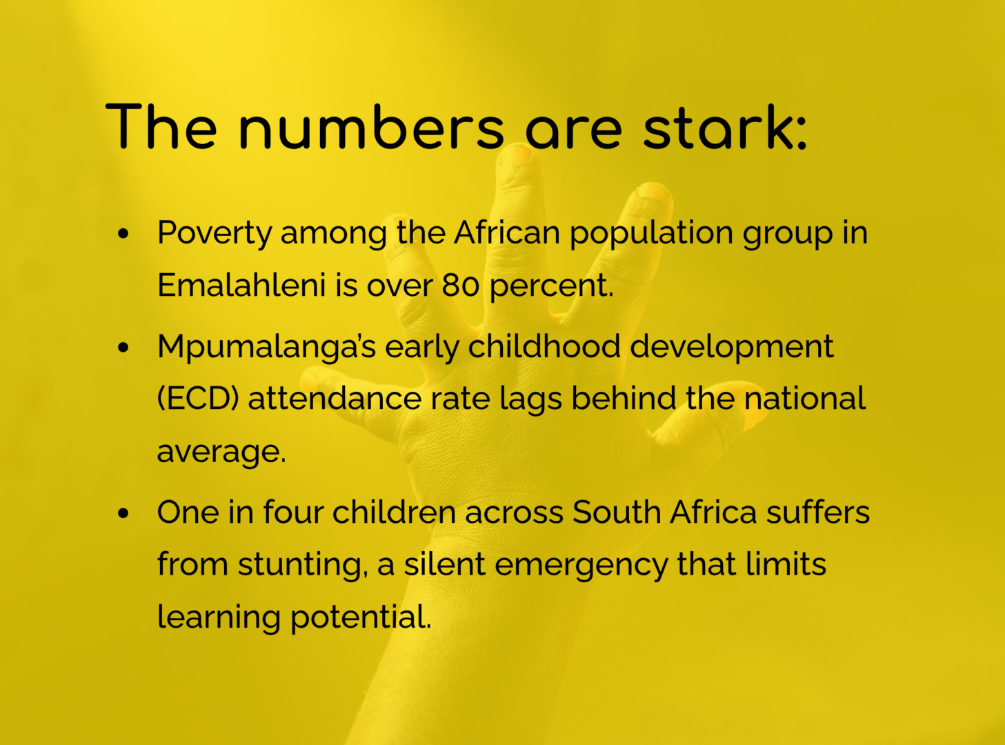 The numbers are stark:
Poverty among the African population group in Emalahleni is over 80 percent.
Mpumalanga’s early childhood development (ECD) attendance rate lags behind the national average.
One in four children across South Africa suffers from stunting, a silent emergency that limits learning potential.
